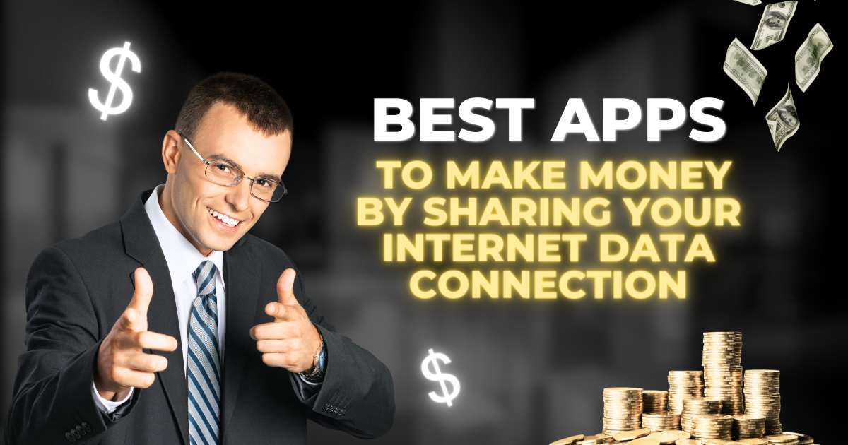 BEST APPS TO MAKE MONEY BY SHARING YOUR INTERNET DATA CONNECTION